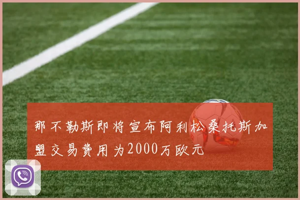 那不勒斯即将宣布阿利松桑托斯加盟交易费用为2000万欧元